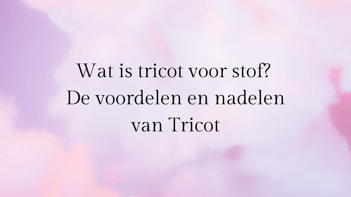 Wat is tricot voor stof  De voordelen en nadelen van Tricot